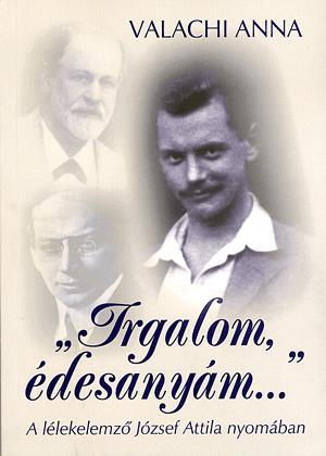 "Irgalom, édesanyám..." - A lélekelemző József Attila nyomában