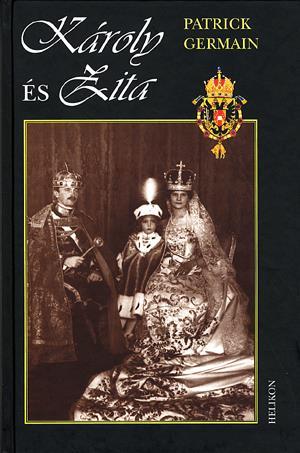 Károly és Zita - Az Osztrák-Magyar Monarchia utolsó uralkodópárja. Ausztriai Rudolf főherceg előszavával