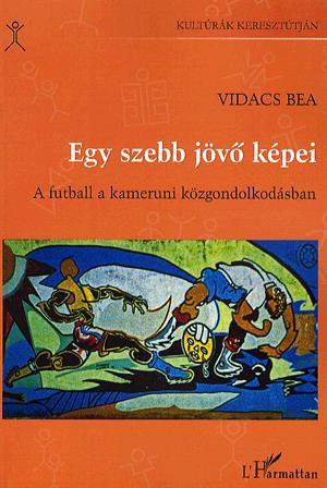 Egy szebb jövő képei - A futball a kameruni közgondolkodásban