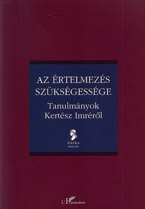 Az értelmezés szükségessége - Tanulmányok Kertész Imréről