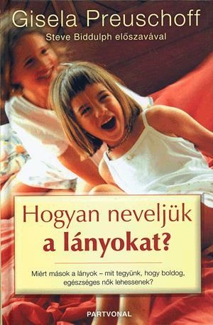 Hogyan neveljük a lányokat? - Miért mások a lányok - mit tegyünk, hogy boldog, egészséges nők lehessenek?