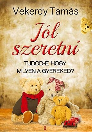 Jól szeretni - Tudod-e, hogy milyen a gyereked?