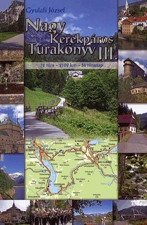 Nagy kerékpáros túrakönyv III. - Kerékpáros körtúrák Szlovákiában, Ausztriában és Szlovéniában: 32 túra - 2309 km - 34 túranap