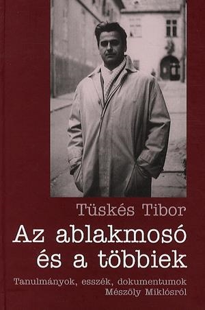 Az ablakmosó és a többiek - Tanulmányok, esszék, dokumentumok Mészöly Miklósról